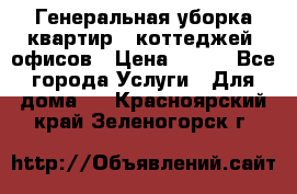 Генеральная уборка квартир , коттеджей, офисов › Цена ­ 600 - Все города Услуги » Для дома   . Красноярский край,Зеленогорск г.